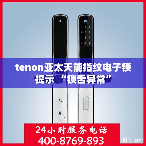 tenon亚太天能指纹电子锁提示 “锁舌异常”