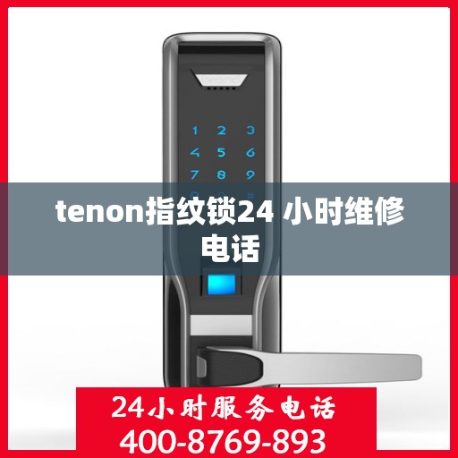 tenon指纹锁24 小时维修电话