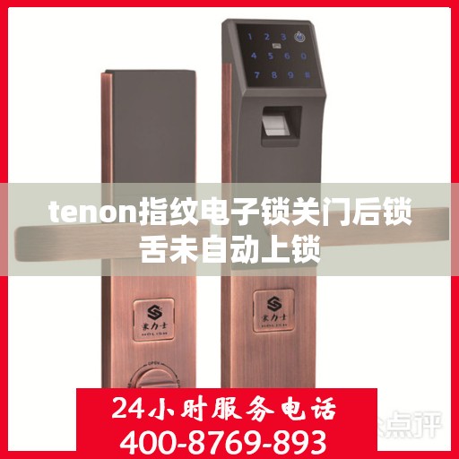 tenon指纹电子锁关门后锁舌未自动上锁