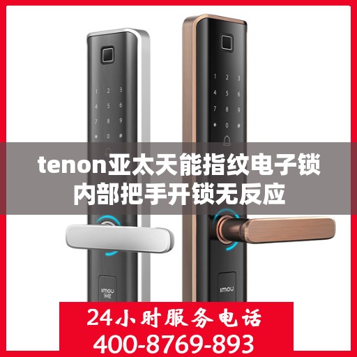 tenon亚太天能指纹电子锁内部把手开锁无反应