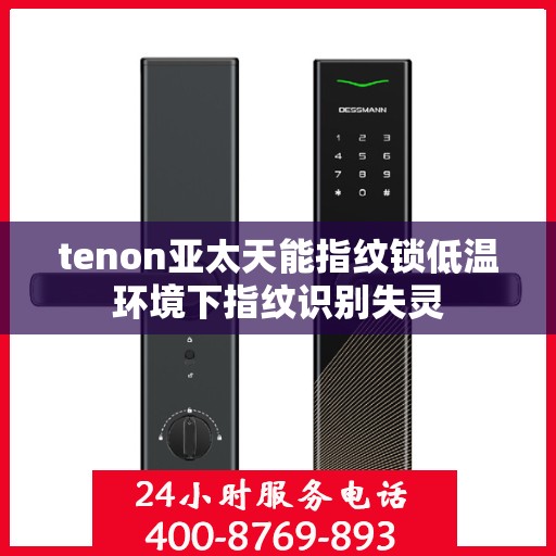 tenon亚太天能指纹锁低温环境下指纹识别失灵