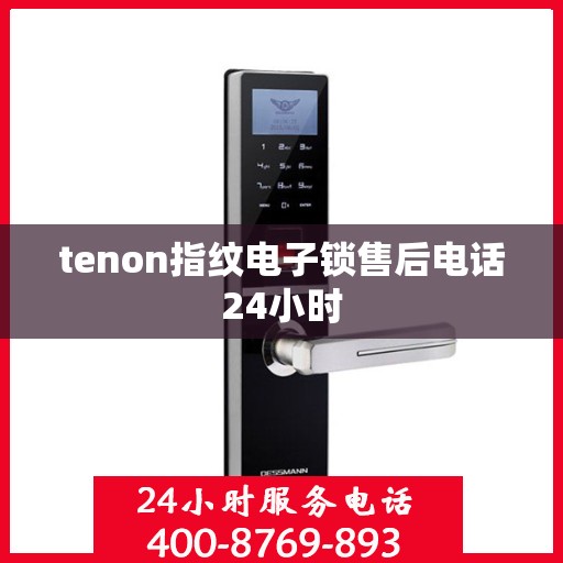 tenon指纹电子锁售后电话24小时