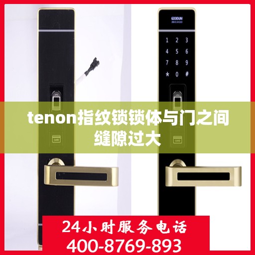 tenon指纹锁锁体与门之间缝隙过大