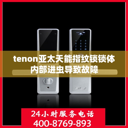 tenon亚太天能指纹锁锁体内部进虫导致故障