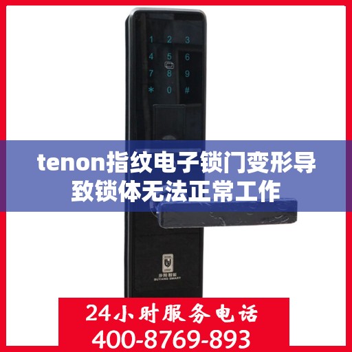 tenon指纹电子锁门变形导致锁体无法正常工作