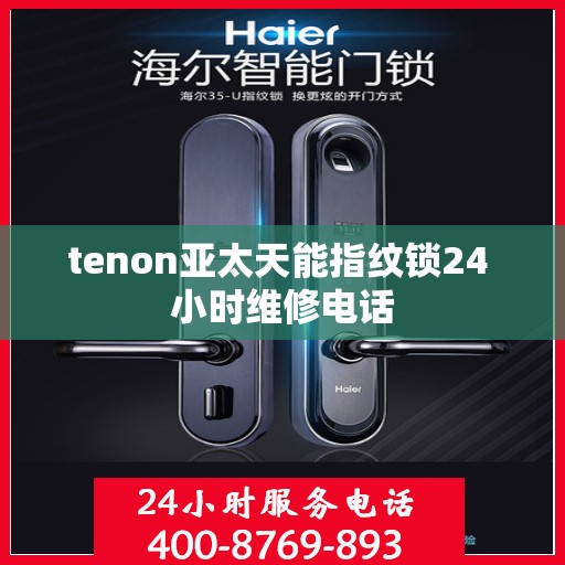 tenon亚太天能指纹锁24 小时维修电话