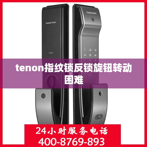 tenon指纹锁反锁旋钮转动困难