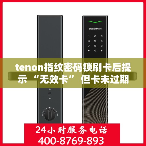 tenon指纹密码锁刷卡后提示 “无效卡” 但卡未过期