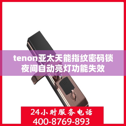tenon亚太天能指纹密码锁夜间自动亮灯功能失效