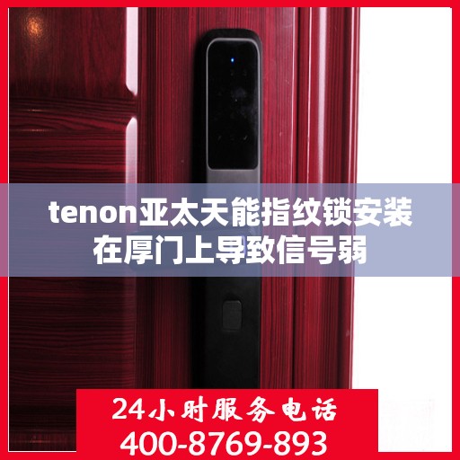 tenon亚太天能指纹锁安装在厚门上导致信号弱