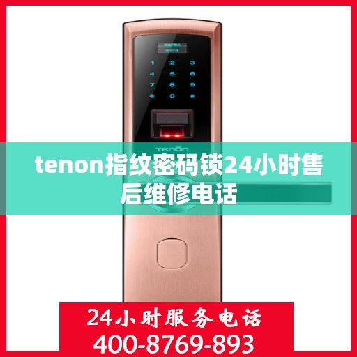 tenon指纹密码锁24小时售后维修电话