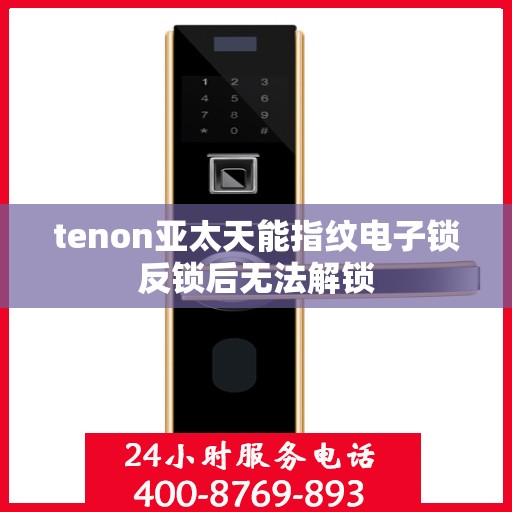 tenon亚太天能指纹电子锁反锁后无法解锁