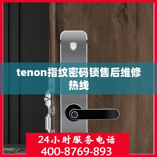 tenon指纹密码锁售后维修热线