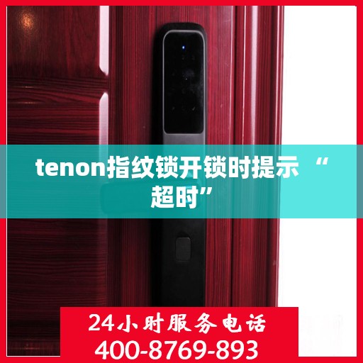 tenon指纹锁开锁时提示 “超时”
