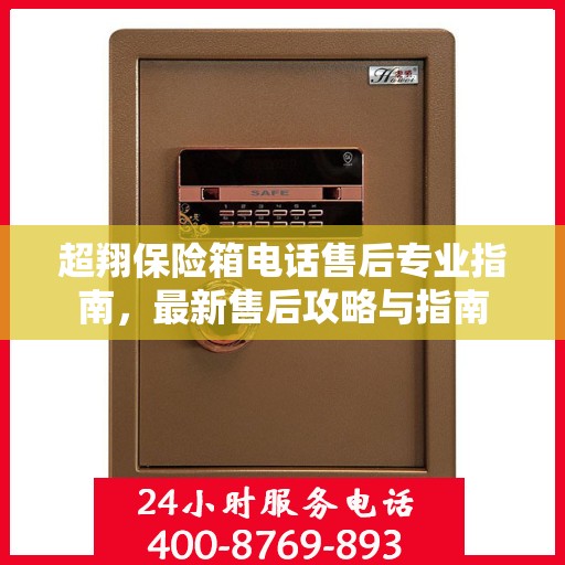 超翔保险箱电话售后专业指南，最新售后攻略与指南