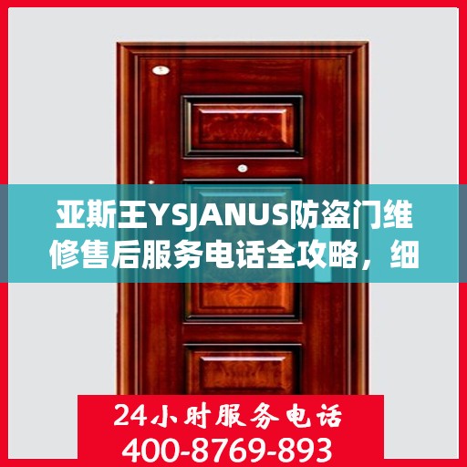 亚斯王YSJANUS防盗门维修售后服务电话全攻略，细节解析与售后支持一网打尽