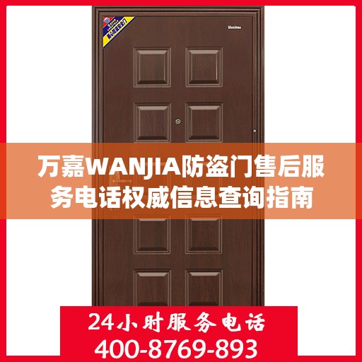 万嘉WANJIA防盗门售后服务电话权威信息查询指南