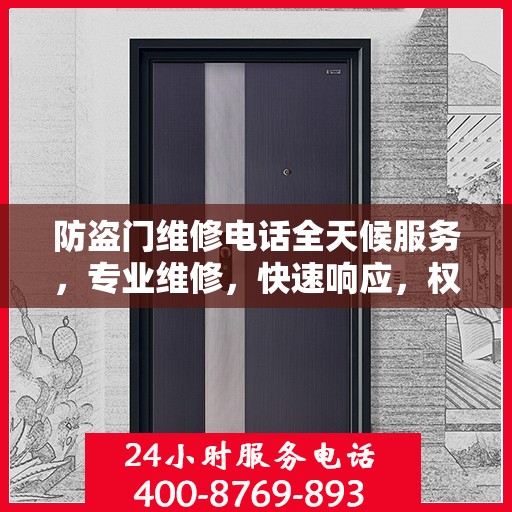 防盗门维修电话全天候服务，专业维修，快速响应，权威信息指南