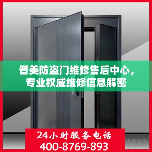 晋美防盗门维修售后中心，专业权威维修信息解密