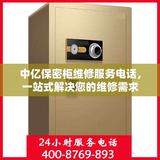 中亿保密柜维修服务电话，一站式解决您的维修需求