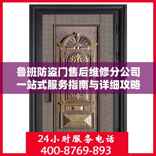 鲁班防盗门售后维修分公司一站式服务指南与详细攻略