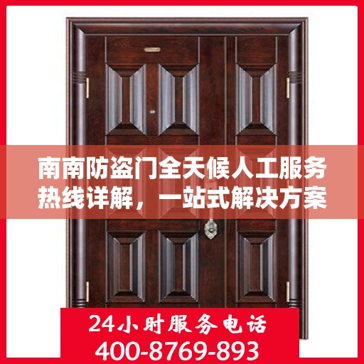 南南防盗门全天候人工服务热线详解，一站式解决方案，让您无忧安全守护家园
