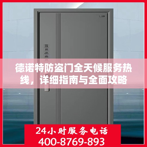 德诺特防盗门全天候服务热线，详细指南与全面攻略