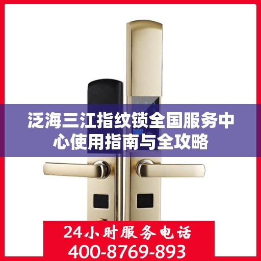 泛海三江指纹锁全国服务中心使用指南与全攻略
