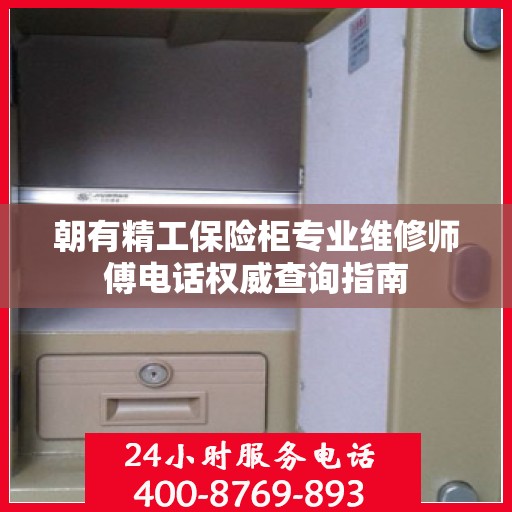 朝有精工保险柜专业维修师傅电话权威查询指南