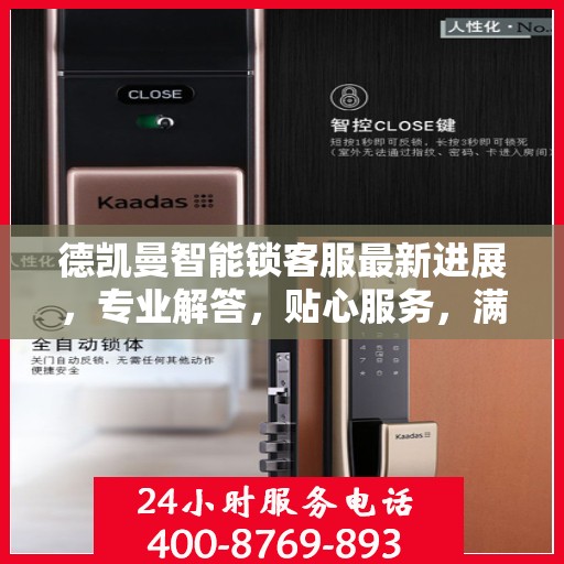 德凯曼智能锁客服最新进展，专业解答，贴心服务，满足客户需求