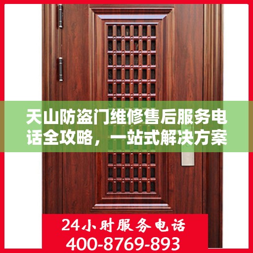天山防盗门维修售后服务电话全攻略，一站式解决方案与详细指南