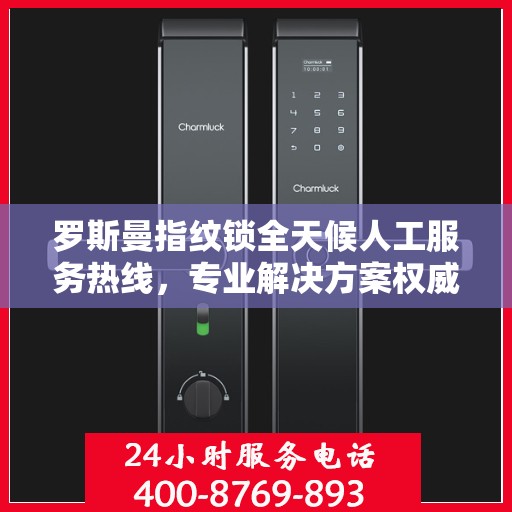 罗斯曼指纹锁全天候人工服务热线，专业解决方案权威指南
