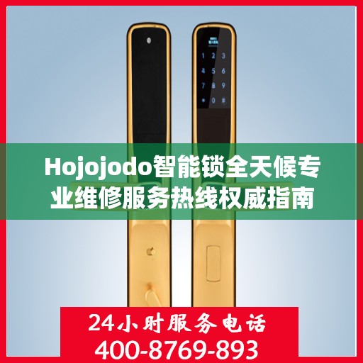 Hojojodo智能锁全天候专业维修服务热线权威指南