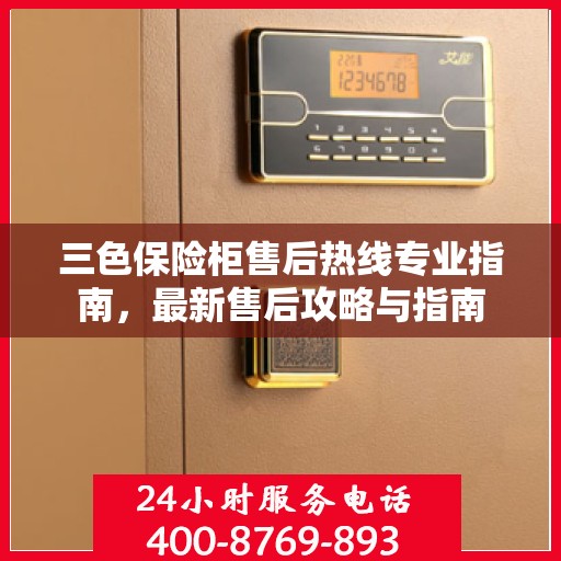 三色保险柜售后热线专业指南，最新售后攻略与指南