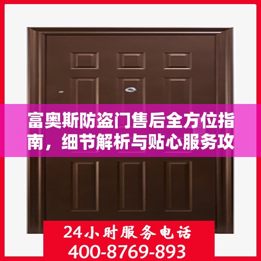 富奥斯防盗门售后全方位指南，细节解析与贴心服务攻略