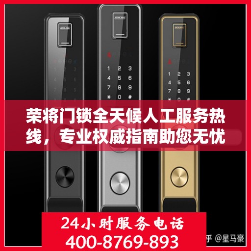 荣将门锁全天候人工服务热线，专业权威指南助您无忧解锁