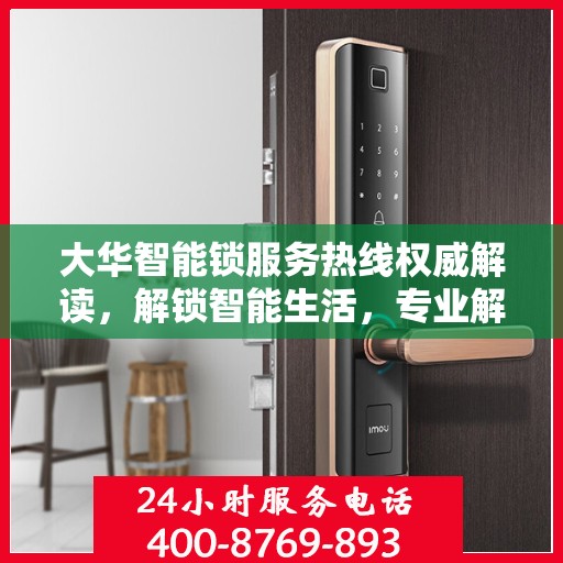 大华智能锁服务热线权威解读，解锁智能生活，专业解答您的疑惑
