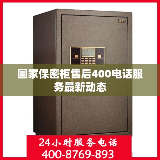 固家保密柜售后400电话服务最新动态