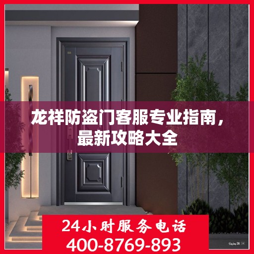 龙祥防盗门客服专业指南，最新攻略大全