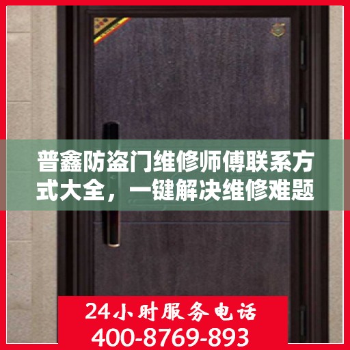 普鑫防盗门维修师傅联系方式大全，一键解决维修难题