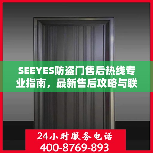 SEEYES防盗门售后热线专业指南，最新售后攻略与联系方式速递