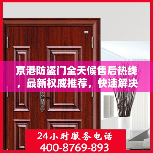 京港防盗门全天候售后热线，最新权威推荐，快速解决问题