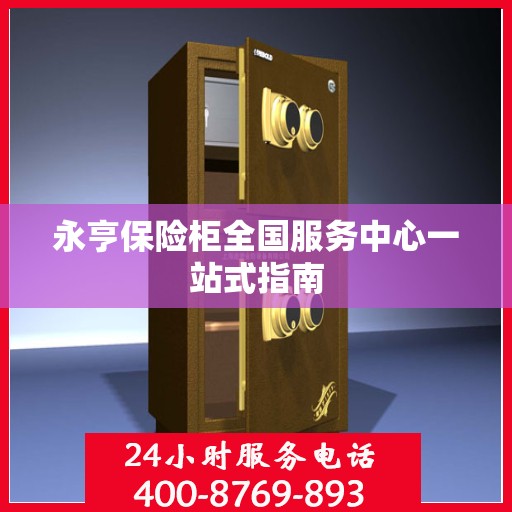 永亨保险柜全国服务中心一站式指南