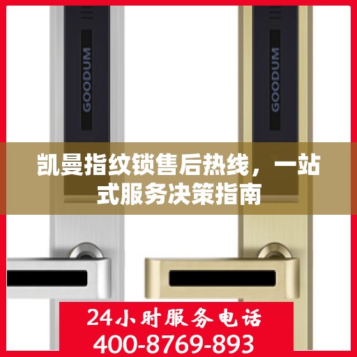 凯曼指纹锁售后热线，一站式服务决策指南