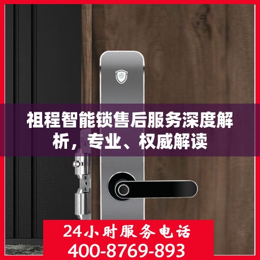 祖程智能锁售后服务深度解析，专业、权威解读
