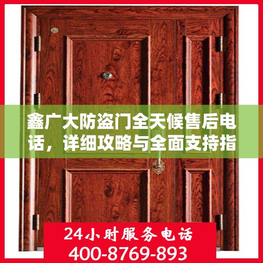 鑫广大防盗门全天候售后电话，详细攻略与全面支持指南