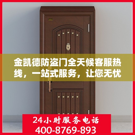 金凯德防盗门全天候客服热线，一站式服务，让您无忧选择