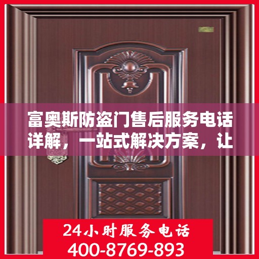 富奥斯防盗门售后服务电话详解，一站式解决方案，让您轻松无忧！