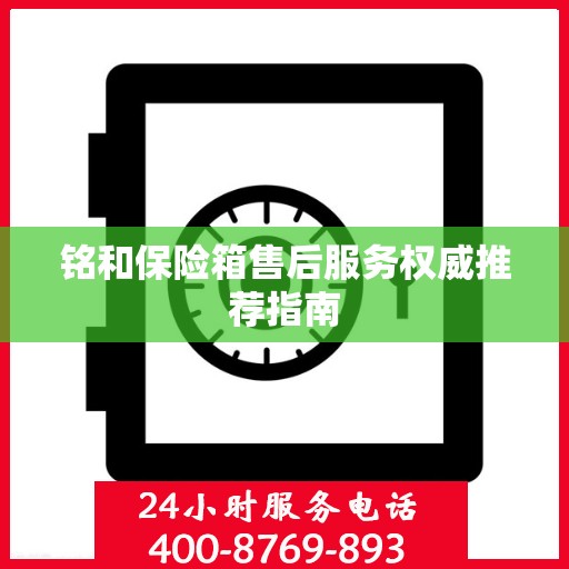 铭和保险箱售后服务权威推荐指南