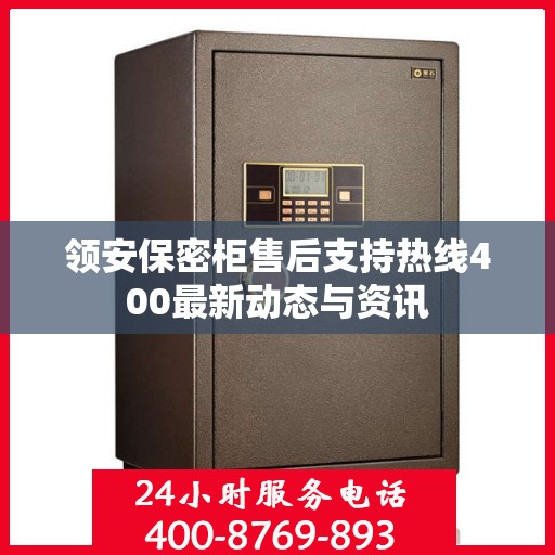 领安保密柜售后支持热线400最新动态与资讯
